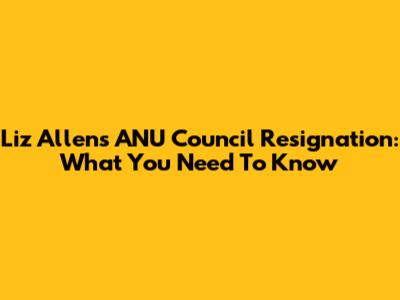 Liz Allen's ANU Council Resignation: What You Need To Know