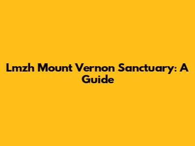 Lmzh Mount Vernon Sanctuary: A Guide