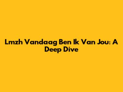 Lmzh Vandaag Ben Ik Van Jou: A Deep Dive