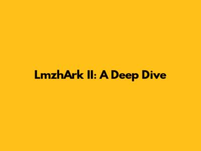 LmzhArk II: A Deep Dive