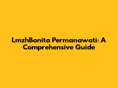 LmzhBonita Permanawati: A Comprehensive Guide