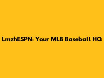 LmzhESPN: Your MLB Baseball HQ