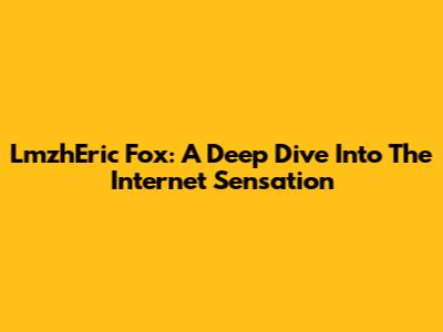 LmzhEric Fox: A Deep Dive Into The Internet Sensation