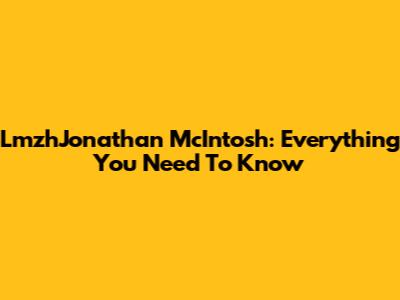 LmzhJonathan McIntosh: Everything You Need To Know