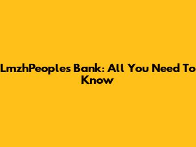 LmzhPeople's Bank: All You Need To Know