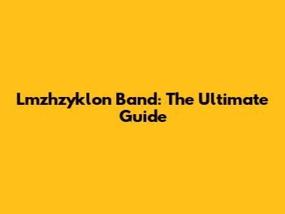 Lmzhzyklon Band: The Ultimate Guide