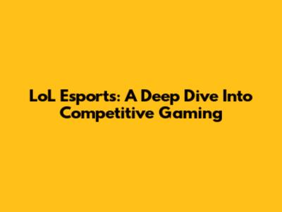 LoL Esports: A Deep Dive Into Competitive Gaming