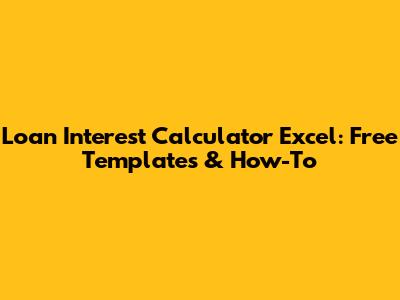 Loan Interest Calculator Excel: Free Templates & How-To