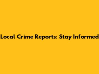 Local Crime Reports: Stay Informed
