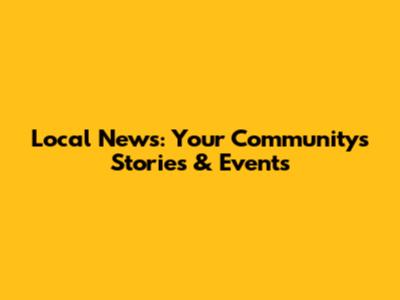 Local News: Your Community's Stories & Events
