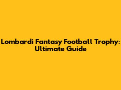 Lombardi Fantasy Football Trophy: Ultimate Guide