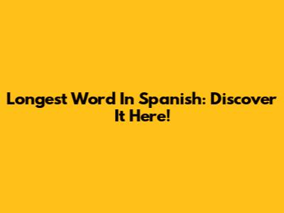 Longest Word In Spanish: Discover It Here!