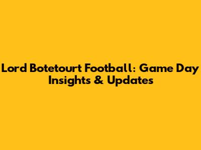 Lord Botetourt Football: Game Day Insights & Updates