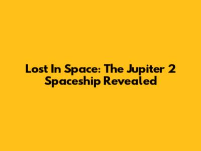 Lost In Space: The Jupiter 2 Spaceship Revealed