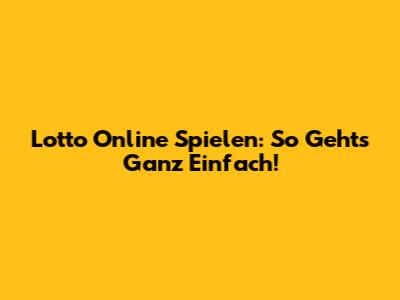 Lotto Online Spielen: So Geht's Ganz Einfach!