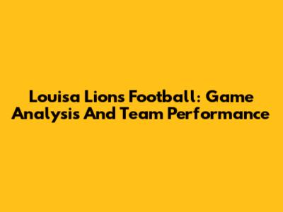 Louisa Lions Football: Game Analysis And Team Performance