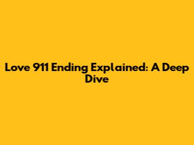 Love 911 Ending Explained: A Deep Dive