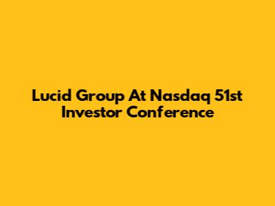 Lucid Group At Nasdaq 51st Investor Conference