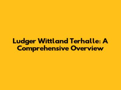 Ludger Wittland Terhalle: A Comprehensive Overview