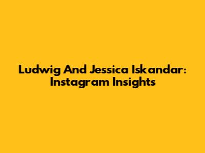 Ludwig And Jessica Iskandar: Instagram Insights