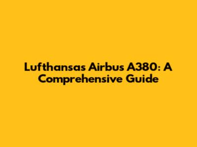 Lufthansa's Airbus A380: A Comprehensive Guide