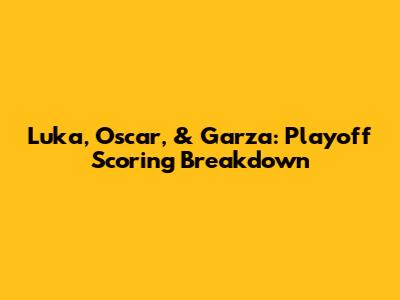 Luka, Oscar, & Garza: Playoff Scoring Breakdown
