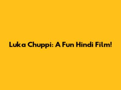 Luka Chuppi: A Fun Hindi Film!