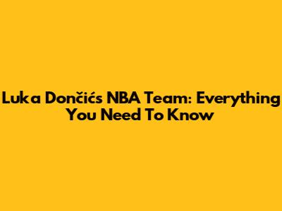 Luka Dončić's NBA Team: Everything You Need To Know