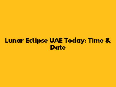 Lunar Eclipse UAE Today: Time & Date