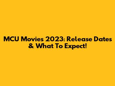 MCU Movies 2023: Release Dates & What To Expect!