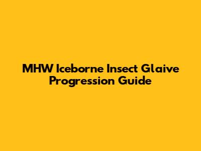 MHW Iceborne Insect Glaive Progression Guide