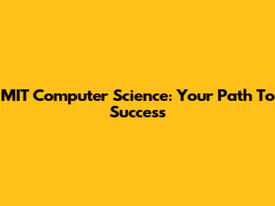 MIT Computer Science: Your Path To Success