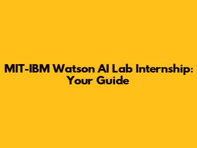 MIT-IBM Watson AI Lab Internship: Your Guide