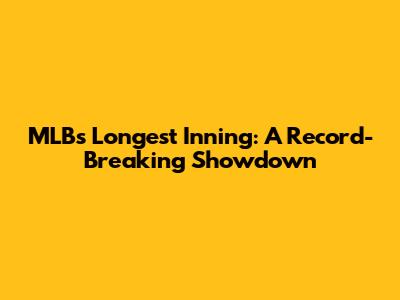 MLB's Longest Inning: A Record-Breaking Showdown