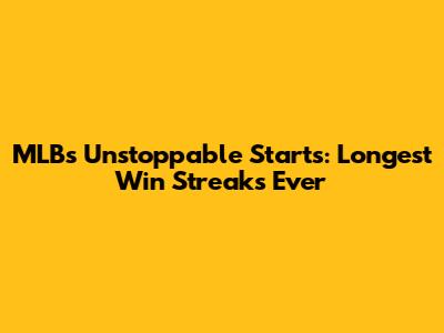 MLB's Unstoppable Starts: Longest Win Streaks Ever