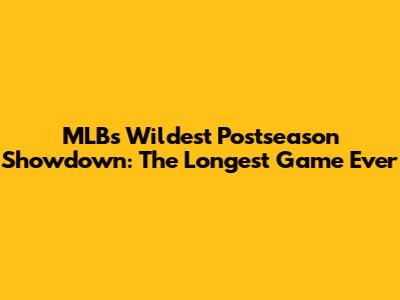 MLB's Wildest Postseason Showdown: The Longest Game Ever