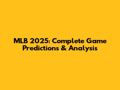 MLB 2025: Complete Game Predictions & Analysis