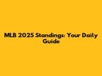 MLB 2025 Standings: Your Daily Guide