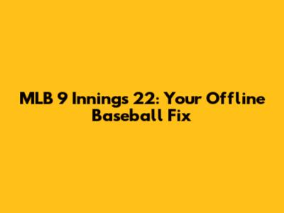 MLB 9 Innings 22: Your Offline Baseball Fix