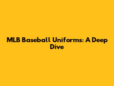 MLB Baseball Uniforms: A Deep Dive