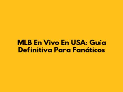 MLB En Vivo En USA: Guía Definitiva Para Fanáticos