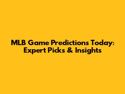 MLB Game Predictions Today: Expert Picks & Insights