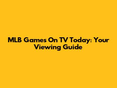 MLB Games On TV Today: Your Viewing Guide