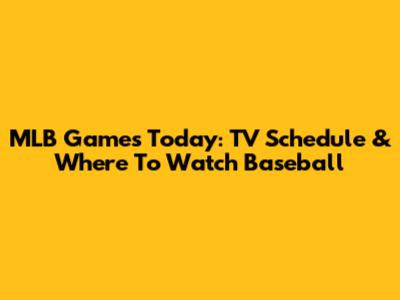 MLB Games Today: TV Schedule & Where To Watch Baseball