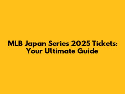 MLB Japan Series 2025 Tickets: Your Ultimate Guide
