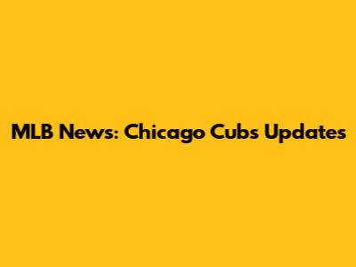 MLB News: Chicago Cubs Updates
