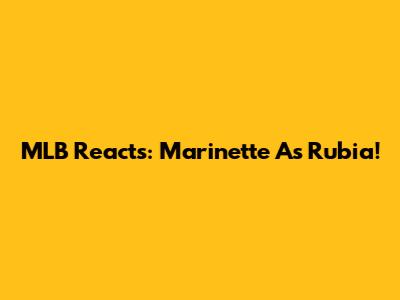 MLB Reacts: Marinette As Rubia!