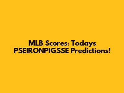 MLB Scores: Today's PSEIRONPIGSSE Predictions!