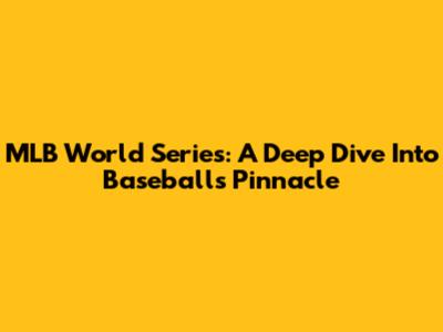 MLB World Series: A Deep Dive Into Baseball's Pinnacle