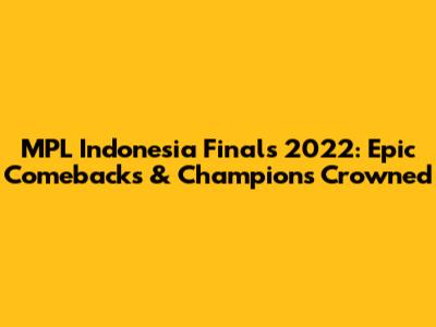 MPL Indonesia Finals 2022: Epic Comebacks & Champions Crowned